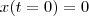 x(t=0) = 0 x(t=0) = 0