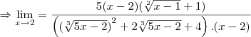 \Rightarrow \lim_{x\rightarrow2}=\frac{5(x-2)(\sqrt[2]{x-1}+1)}{\left({(\sqrt[3]{5x-2})}^{2}+2\sqrt[3]{5x-2}+4 \right).(x-2)}