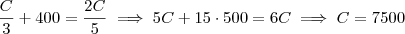 \frac{C}{3} + 400 = \frac{2C}{5} \implies 5C +15 \cdot 500 = 6C \implies C = 7500