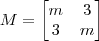M = \begin{bmatrix} m & 3 \\ 3 & m \end{bmatrix} M = \begin{bmatrix} m & 3 \\ 3 & m \end{bmatrix}