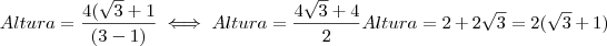 Altura = \frac{ 4 (\sqrt{3} + 1}{(3 - 1)} \iff Altura = \frac{4 \sqrt{3} + 4 }{2} Altura = 2 + 2 \sqrt{3} = 2(\sqrt{3} + 1)