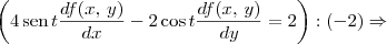 \left(4 \,\textrm{sen}\,t\frac{df(x,\,y)}{dx} - 2\cos t\frac{df(x,\,y)}{dy} = 2 \right) : (-2)  \Rightarrow