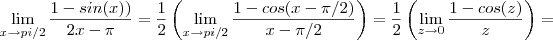 \lim_{x\to\\pi/2} \frac{1-sin(x))}{2x-\pi} = \frac{1}{2}\left(\lim_{x\to\\pi/2} \frac{1-cos(x-\pi/2)}{x-\pi/2} \right )   = \frac{1}{2}\left(\lim_{z\to\\0} \frac{1-cos(z)}{z} \right ) =