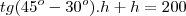 tg(45^o-30^o).h+h=200 tg(45^o-30^o).h+h=200