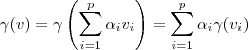 \gamma(v) = \gamma \left( \sum_{i=1}^p \alpha_i v_i \right) = \sum_{i=1}^p \alpha_i \gamma(v_i)