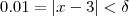 0.01 = |x - 3 | < \delta 0.01 = |x - 3 | < \delta