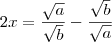 2x = \frac{\sqrt{a}}{\sqrt{b}} - \frac{\sqrt{b}}{\sqrt{a}} 2x = \frac{\sqrt{a}}{\sqrt{b}} - \frac{\sqrt{b}}{\sqrt{a}}