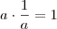 a\cdot \frac{1}{a} = 1 a\cdot \frac{1}{a} = 1