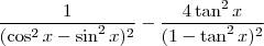 \frac{1}{(\cos^2 x - \sin^2 x)^2} - \frac{4 \tan^2 x}{(1 - \tan^2 x)^2} \frac{1}{(\cos^2 x - \sin^2 x)^2} - \frac{4 \tan^2 x}{(1 - \tan^2 x)^2}