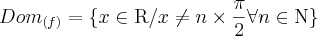 {Dom}_{(f)}=\{x \in \textrm{R} / x \neq n \times \frac{\pi}{2} \forall n \in \textrm{N}\} {Dom}_{(f)}=\{x \in \textrm{R} / x \neq n \times \frac{\pi}{2} \forall n \in \textrm{N}\}