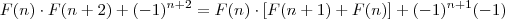 F(n)\cdot F(n+2) + (-1)^{n+2} = F(n)\cdot [F(n+1)+F(n)] + (-1)^{n+1}(-1)