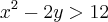 {x}^{2} - 2y > 12 {x}^{2} - 2y > 12