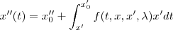 x''(t)={x}_{0}''+\int_{x'}^{{x}_{0}'}f(t,x,x',\lambda)x'dt x''(t)={x}_{0}''+\int_{x'}^{{x}_{0}'}f(t,x,x',\lambda)x'dt