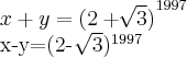 x+y={(2+\sqrt[]{3})}^{1997}

x-y={(2- \sqrt[]{3})}^{1997}