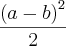 \frac{{\left(a-b \right)}^{2}}{2} \frac{{\left(a-b \right)}^{2}}{2}