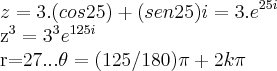 z=3.(cos25)+(sen25)i=3.{e}^{25i}

{z}^{3}={3}^{3}{e}^{125i}

r=27...\theta=(125/180)\pi+2k\pi