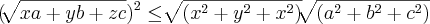 (\sqrt[]{xa+yb+zc})^2\leq \sqrt[]{(x^2+y^2+x^2)}\sqrt[]{(a^2+b^2+c^2)}