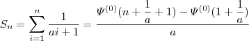 S_n=\sum_{i=1}^n \dfrac{1}{ai+1} = \dfrac{\varPsi^{(0)} (n+\dfrac{1}{a}+1) - \varPsi^{(0)} (1+\dfrac{1}{a})} {a} S_n=\sum_{i=1}^n \dfrac{1}{ai+1} = \dfrac{\varPsi^{(0)} (n+\dfrac{1}{a}+1) - \varPsi^{(0)} (1+\dfrac{1}{a})} {a}