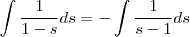 \int\frac{1}{1-s}ds = -\int\frac{1}{s-1}ds \int\frac{1}{1-s}ds = -\int\frac{1}{s-1}ds