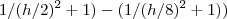 1/({h/2})^{2}+1)-(1/({h/8})^{2}+1)) 1/({h/2})^{2}+1)-(1/({h/8})^{2}+1))