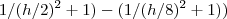 1/({h/2})^{2}+1)-(1/({h/8})^{2}+1))