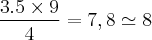 \frac{3.5 \times 9}{4} = 7,8 \simeq 8 \frac{3.5 \times 9}{4} = 7,8 \simeq 8