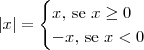 |x| = \begin{cases}x\textrm{, se } x\geq 0 \\ -x\textrm{, se } x < 0\end{cases} |x| = \begin{cases}x\textrm{, se } x\geq 0 \\ -x\textrm{, se } x < 0\end{cases}