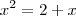x^2 = 2 + x