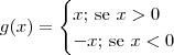 g(x) = \begin{cases}x\textrm{; se } x > 0 \\ -x\textrm{; se }  x < 0\end{cases}