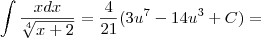 \int \frac{xdx}{\sqrt[4]{x+2}}=\frac{4}{21}(3u^7-14u^3+C)=
