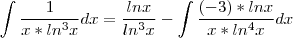 \int \frac{1}{x*ln^3x}dx=\frac{lnx}{ln^3x}-\int \frac{(-3)*lnx}{x*ln^4x}dx