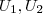 U_1 , U_2