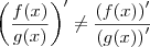 \left(\frac{f(x)}{g(x)}\right)' \neq \frac{\left( f(x)\right)'}{\left(g(x)\right)'} \left(\frac{f(x)}{g(x)}\right)' \neq \frac{\left( f(x)\right)'}{\left(g(x)\right)'}
