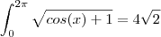 \int_{0}^{2\pi}  \sqrt{cos(x)+1}  =  4\sqrt{2}