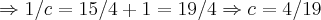 \Rightarrow 1/c=15/4+1=19/4\Rightarrow c=4/19