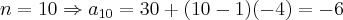 n = 10 \Rightarrow {a}_{10} = 30 + (10 - 1)(-4) = -6 n = 10 \Rightarrow {a}_{10} = 30 + (10 - 1)(-4) = -6