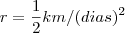 r = \frac{1}{2} km/(dias)^2