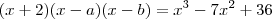 (x + 2)(x - a)(x - b) = x^3 - 7x^2 + 36