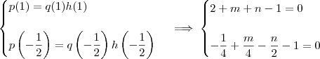 \begin{cases}
p(1) = q(1)h(1) \\ \\
p\left(-\dfrac{1}{2}\right) = q\left(-\dfrac{1}{2}\right)h\left(-\dfrac{1}{2}\right)
\end{cases}
\implies
\begin{cases}
2 + m + n - 1 = 0 \\ \\
-\dfrac{1}{4} + \dfrac{m}{4} - \dfrac{n}{2} - 1 = 0
\end{cases}