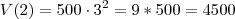 V(2) = 500 \cdot 3^2 = 9 * 500 = 4500 V(2) = 500 \cdot 3^2 = 9 * 500 = 4500