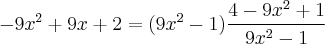 -9x^2 + 9x +2 =(9x^2 -1)\frac{4 - 9x^2 + 1}{9x^2 -1} -9x^2 + 9x +2 =(9x^2 -1)\frac{4 - 9x^2 + 1}{9x^2 -1}
