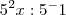 5^2x:5^-1