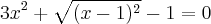 3x^2 + \sqrt{(x - 1)^{2}} - 1 = 0 3x^2 + \sqrt{(x - 1)^{2}} - 1 = 0