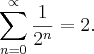 \sum_{n=0}^{\propto} \frac{1}{2^{n}} = 2. \sum_{n=0}^{\propto} \frac{1}{2^{n}} = 2.
