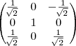 \begin{pmatrix}
   \frac{1}{\sqrt[]{2}} & 0  & - \frac{1}{\sqrt[]{2}} \\ 
    0 & 1  & 0  \\
  \frac{1}{\sqrt[]{2}} & 0  & \frac{1}{\sqrt[]{2}} \\ 
\end{pmatrix}