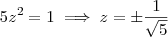 5z^2=1\implies z=\pm\dfrac{1}{\sqrt{5}} 5z^2=1\implies z=\pm\dfrac{1}{\sqrt{5}}