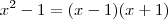 x^2 - 1 = (x-1)(x+1) x^2 - 1 = (x-1)(x+1)