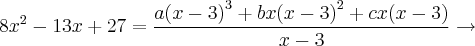 8{x}^{2}-13x+27=\frac {a{(x-3)}^{3}+bx{(x-3)}^{2}+cx(x-3)}{x-3} \rightarrow