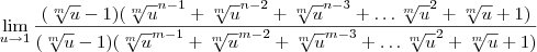 \lim_{u\to 1}\frac{(\sqrt[m]{u} - 1)(\sqrt[m]{u}^{n-1} + \sqrt[m]{u}^{n-2} + \sqrt[m]{u}^{n-3}+\ldots \sqrt[m]{u}^2 + \sqrt[m]{u} + 1)}{(\sqrt[m]{u} - 1)(\sqrt[m]{u}^{m-1} + \sqrt[m]{u}^{m-2} + \sqrt[m]{u}^{m-3}+\ldots \sqrt[m]{u}^2 + \sqrt[m]{u} + 1)}