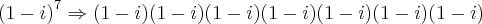 {(1-i)}^{7}\Rightarrow(1-i)(1-i)(1-i)(1-i)(1-i)(1-i)(1-i)